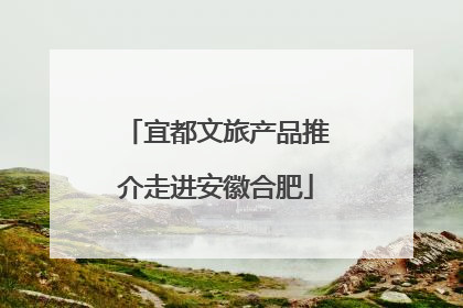 宜都文旅产品推介走进安徽合肥