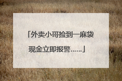 外卖小哥捡到一麻袋现金立即报警……