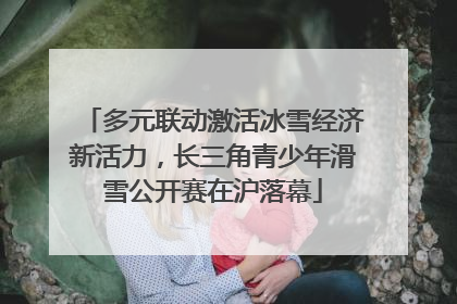 多元联动激活冰雪经济新活力，长三角青少年滑雪公开赛在沪落幕