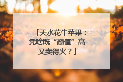 天水花牛苹果：凭啥既“颜值”高又卖得火？