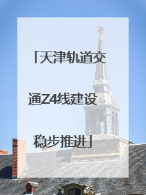 天津轨道交通Z4线建设稳步推进