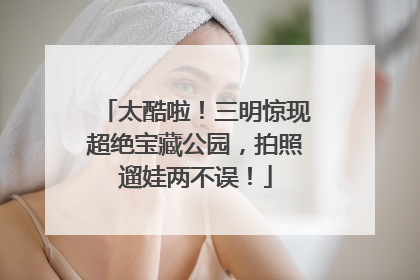 太酷啦！三明惊现超绝宝藏公园，拍照遛娃两不误！