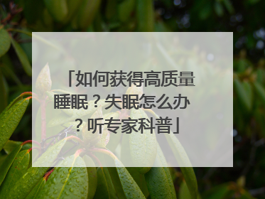 如何获得高质量睡眠？失眠怎么办？听专家科普
