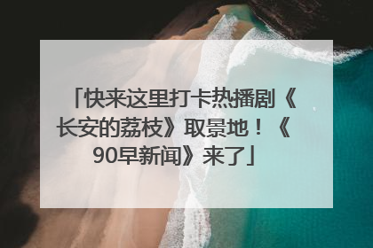 快来这里打卡热播剧《长安的荔枝》取景地！《90早新闻》来了