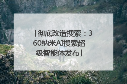 彻底改造搜索：360纳米AI搜索超级智能体发布
