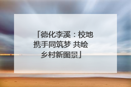 德化李溪：校地携手同筑梦 共绘乡村新图景