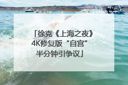 徐克《上海之夜》4K修复版“自宫”半分钟引争议