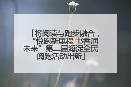 将阅读与跑步融合，“悦跑新里程 书香润未来”第二届海淀全民阅跑活动出新