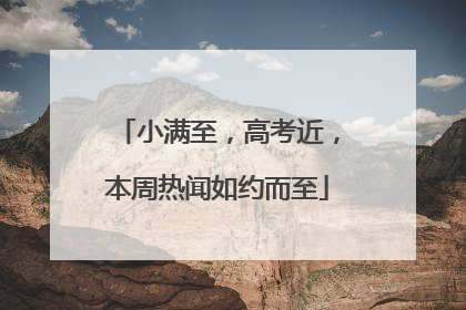 小满至，高考近，本周热闻如约而至