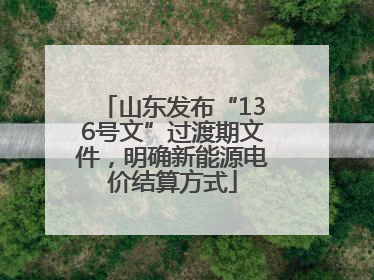 山东发布“136号文”过渡期文件，明确新能源电价结算方式
