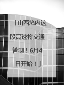 山西境内这段高速将交通管制！6月4日开始！