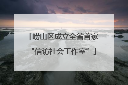 崂山区成立全省首家“信访社会工作室”