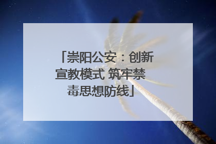 崇阳公安：创新宣教模式 筑牢禁毒思想防线