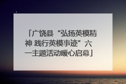 广饶县“弘扬英模精神 践行英模事迹”六一主题活动暖心启幕