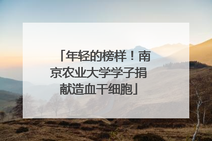 年轻的榜样！南京农业大学学子捐献造血干细胞