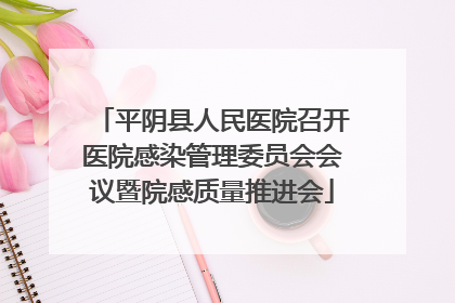 平阴县人民医院召开医院感染管理委员会会议暨院感质量推进会