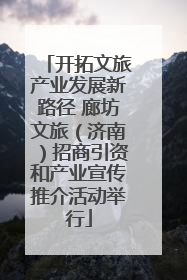 开拓文旅产业发展新路径 廊坊文旅（济南）招商引资和产业宣传推介活动举行