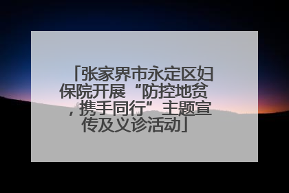张家界市永定区妇保院开展“防控地贫，携手同行”主题宣传及义诊活动