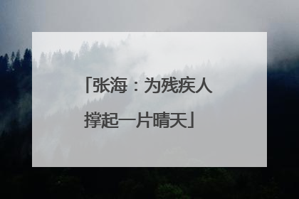 张海：为残疾人撑起一片晴天