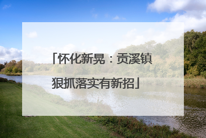 怀化新晃：贡溪镇狠抓落实有新招