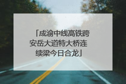 成渝中线高铁跨安岳大道特大桥连续梁今日合龙