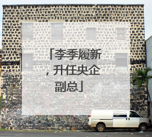 李季履新，升任央企副总