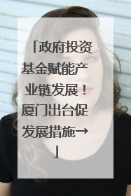 政府投资基金赋能产业链发展！厦门出台促发展措施→