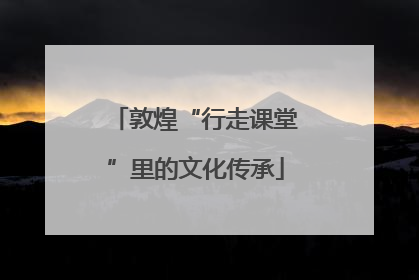 敦煌“行走课堂”里的文化传承