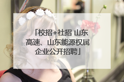 校招+社招 山东高速、山东能源权属企业公开招聘