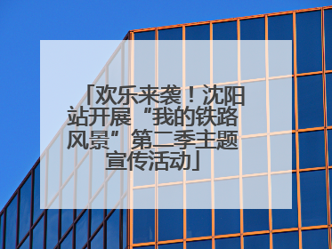 欢乐来袭！沈阳站开展“我的铁路风景”第二季主题宣传活动
