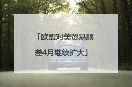 欧盟对美贸易顺差4月继续扩大