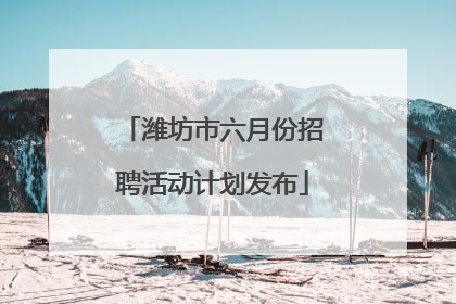 潍坊市六月份招聘活动计划发布