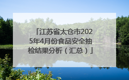江苏省太仓市2025年4月份食品安全抽检结果分析（汇总）
