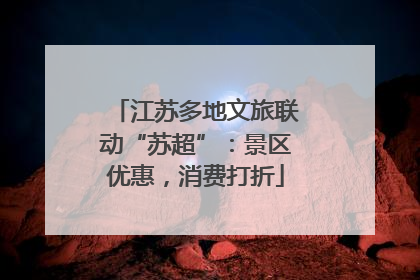 江苏多地文旅联动“苏超”：景区优惠，消费打折
