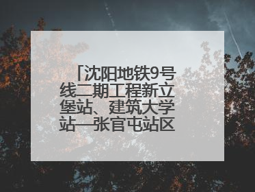 沈阳地铁9号线二期工程新立堡站、建筑大学站—张官屯站区间最新进展