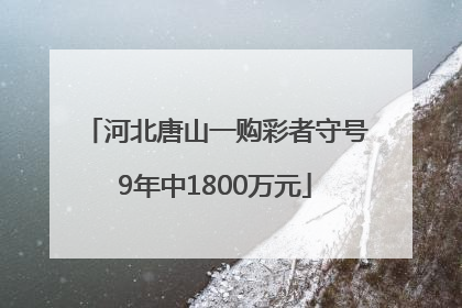 河北唐山一购彩者守号9年中1800万元