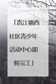 洛江塘西社区青少年活动中心即将完工