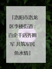 洛阳市洛龙区李楼街道：百企千店齐拥军 共筑军民鱼水情
