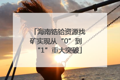 海南锆铪资源找矿实现从“0”到“1”重大突破
