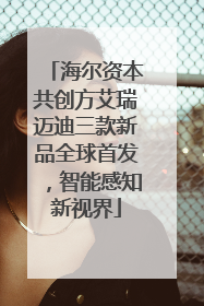 海尔资本共创方艾瑞迈迪三款新品全球首发，智能感知新视界