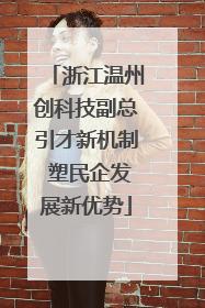 浙江温州创科技副总引才新机制 塑民企发展新优势