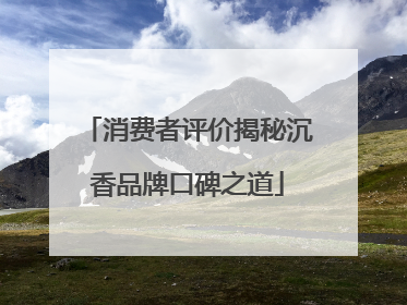 消费者评价揭秘沉香品牌口碑之道