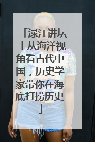 渌江讲坛丨从海洋视角看古代中国，历史学家带你在海底打捞历史