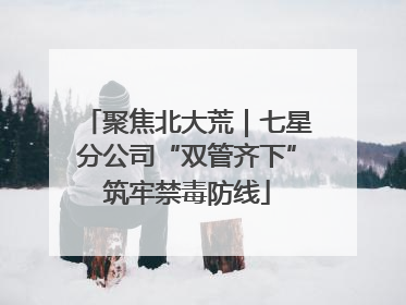 聚焦北大荒｜七星分公司“双管齐下”筑牢禁毒防线