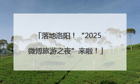 落地洛阳！“2025微博旅游之夜”来啦！