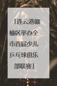 连云港赣榆区举办全市首届少儿乒乓球俱乐部联赛