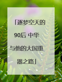 逐梦空天的90后 中华与他的大国重器之路