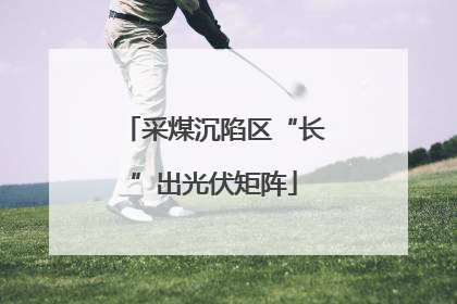 采煤沉陷区“长”出光伏矩阵