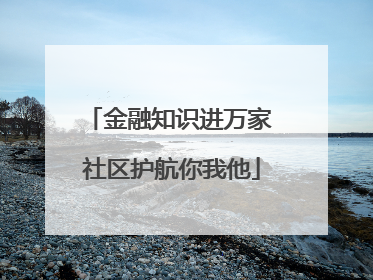 金融知识进万家 社区护航你我他