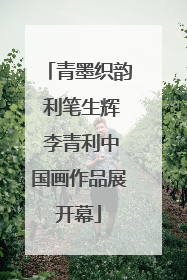 青墨织韵 利笔生辉 李青利中国画作品展开幕